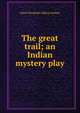 The great trail; an Indian mystery play, Marie Elizabeth Jefferys Hobart 