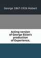 Acting version of George Elliot's production of Experience;, George 1867-1926 Hobart 