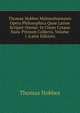 Thomae Hobbes Malmesburiensis Opera Philosophica Quae Latine Scripsit Omnia: In Unum Corpus Nunc Primum Collecta, Volume 1 (Latin Edition), Hobbes Thomas 