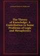 The Theory of Knowledge: A Contribution to Some Problems of Logic and Metaphysics, L. T. Hobhouse 