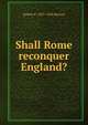 Shall Rome reconquer England?, Robert F. 1855-1934 Horton 