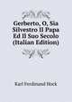 Gerberto, O, Sia Silvestro II Papa Ed Il Suo Secolo (Italian Edition), Karl Ferdinand Hock 