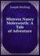 Mistress Nancy Molesworth: A Tale of Adventure, Joseph Hocking 