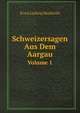 Schweizersagen Aus Dem Aargau. Volume 1, Ernst Ludwig Hochholz 