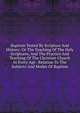 Baptism Tested By Scripture And History: Or The Teaching Of The Holy Scriptures, And The Practice And Teaching Of The Christian Church In Every Age . Relation To The Subjects And Modes Of Baptism, 
