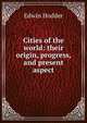 Cities of the world: their origin, progress, and present aspect, Hodder Edwin 