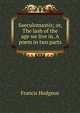 Saeculomastix; or, The lash of the age we live in. A poem in two parts, Francis Hodgson 