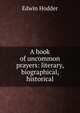 A book of uncommon prayers: literary, biographical, historical, Hodder Edwin 