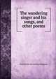 The wandering singer and his songs, and other poems, Frank [from old catalog] Hodgman 