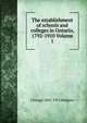 The establishment of schools and colleges in Ontario, 1792-1910 Volume 1, J. George Hodgins 
