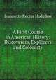 A First Course in American History: Discoverers, Explorers and Colonists, Jeannette Rector Hodgdon 