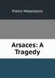 Arsaces: A Tragedy, Metastasio Pietro 