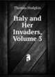 Italy and Her Invaders, Volume 3, Thomas Hodgkin 