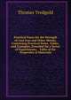 Practical Essay On the Strength of Cast Iron and Other Metals: Containing Practical Rules, Tables, and Examples, Founded On a Series of Experiments; . Table of the Properties of Materials, Thomas Tredgold 