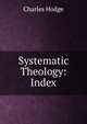 Systematic Theology: Index, Charles Hodge 