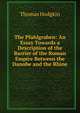 The Pfahlgraben: An Essay Towards a Description of the Barrier of the Roman Empire Between the Danube and the Rhine, Thomas Hodgkin 