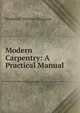 Modern Carpentry: A Practical Manual ., Hodgson, Frederick Thomas 