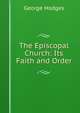 The Episcopal Church: Its Faith and Order, Hodges George 