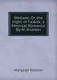 Wallace; Or, the Fight of Falkirk, a Metrical Romance By M. Hodson., Margaret Hodson 