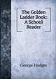 The Golden Ladder Book: A School Reader, Hodges George 