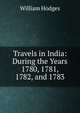 Travels in India: During the Years 1780, 1781, 1782, and 1783, William Hodges 