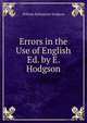 Errors in the Use of English Ed. by E. Hodgson., William Ballantyne Hodgson 