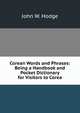 Corean Words and Phrases: Being a Handbook and Pocket Dictionary for Visitors to Corea, John W. Hodge 
