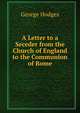 A Letter to a Seceder from the Church of England to the Communion of Rome, Hodges George 