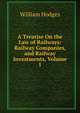 A Treatise On the Law of Railways: Railway Companies, and Railway Investments, Volume 1, William Hodges 