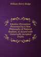 Intuitive Perception: Presented by a New Philosophy of Natural Realism, in Accord with Universally Accepted Truths, William Henry Hodge 