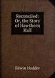 Reconciled: Or, the Story of Hawthorn Hall, Hodder Edwin 