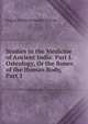 Studies in the Medicine of Ancient India: Part I. Osteology, Or the Bones of the Human Body, Part 1, August Friedrich Rudolf Hoernle 