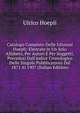 Catalogo Completo Delle Edizioni Hoepli: Elencate in Un Solo Alfabeto, Per Autori E Per Soggetti, Preceduti Dall'indice Cronologico Delle Singole Pubblicazioni Dal 1871 Al 1907 (Italian Edition), Ulrico Hoepli 
