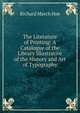 The Literature of Printing: A Catalogue of the Library Illustrative of the History and Art of Typography, Richard March Hoe 