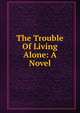 The Trouble Of Living Alone: A Novel, 