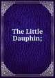 The Little Dauphin;, 