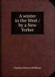 A winter in the West / by a New Yorker, Charles Fenno Hoffman 