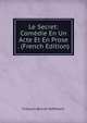 Le Secret: Comedie En Un Acte Et En Prose . (French Edition), Francois Benoit Hoffmann 