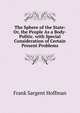 The Sphere of the State: Or, the People As a Body-Politic. with Special Consideration of Certain Present Problems, Frank Sargent Hoffman 
