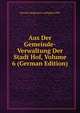Aus Der Gemeinde-Verwaltung Der Stadt Hof, Volume 6 (German Edition), Bavaria Magistrats-collegium Hof 