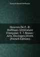 Oeuvres De F.-B. Hoffman: Litterature Francaise; T. 7. Beaux-Arts. Ouvrages Divers (French Edition), Francois Benoit Hoffmann 