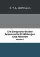 Die Serapions-Brder Gesammelte Erzhlungen Und Mrchen. Volume 1, E. T. A. Hoffmann 