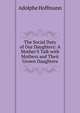 The Social Duty of Our Daughters: A Mother'S Talk with Mothers and Their Grown Daughters, Adolphe Hoffmann 