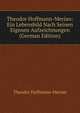 Theodor Hoffmann-Merian: Ein Lebensbild Nach Seinen Eigenen Aufzeichnungen (German Edition), Theodor Hoffmann-Merian 