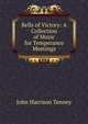 Bells of Victory: A Collection of Music for Temperance Meetings, John Harrison Tenney 