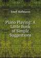 Piano Playing: A Little Book of Simple Suggestions, Josef Hofmann 