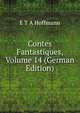 Contes Fantastiques, Volume 14 (German Edition), E T A Hoffmann 