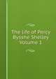 The life of Percy Bysshe Shelley Volume 1, 