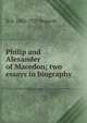Philip and Alexander of Macedon; two essays in biography, D G. 1862-1927 Hogarth 