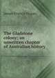 The Gladstone colony; an unwritten chapter of Australian history, James Francis Hogan 